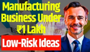 Manufacturing Business Under ₹1 Lakh: 5 Low-Risk Ideas You Can Start With Just ₹50,000